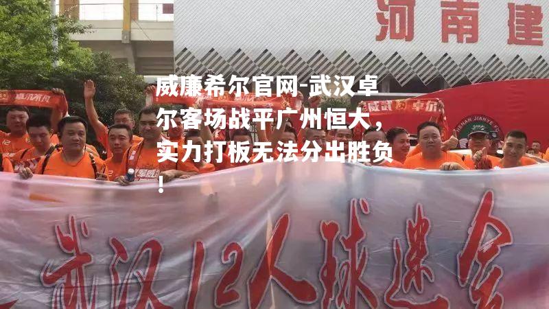 武汉卓尔客场战平广州恒大，实力打板无法分出胜负！