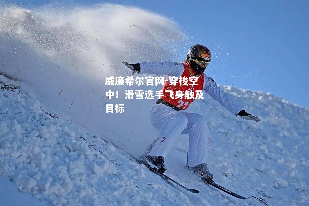 穿梭空中！滑雪选手飞身触及目标