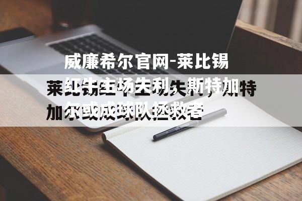 莱比锡红牛主场失利，斯特加尔或成球队拯救者